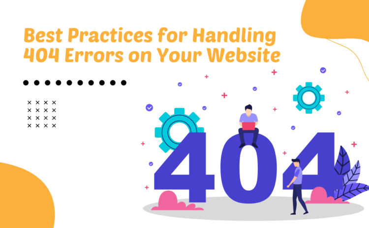 Best Practices for Handling 404 Errors on Website for SEO